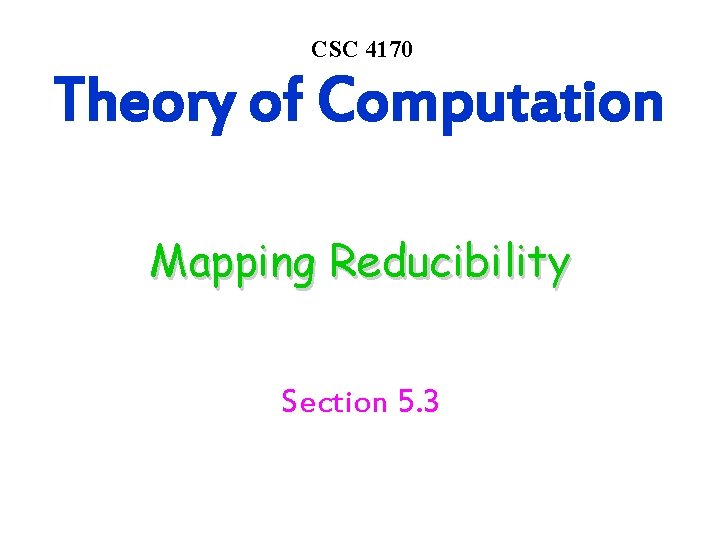 CSC 4170 Theory of Computation Mapping Reducibility Section 5. 3 