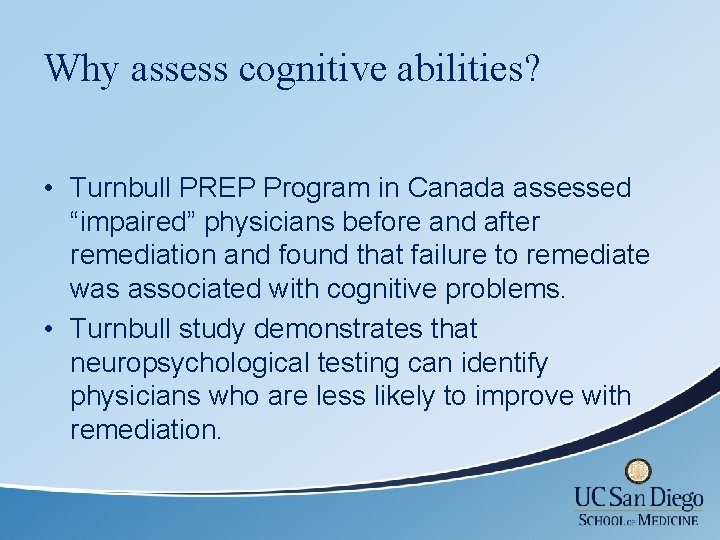 Why assess cognitive abilities? • Turnbull PREP Program in Canada assessed “impaired” physicians before