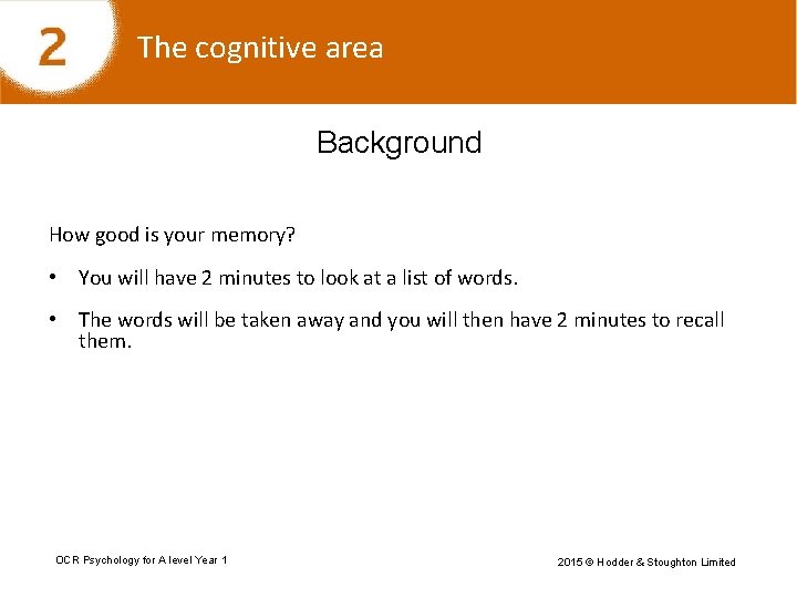 The cognitive area Background How good is your memory? • You will have 2