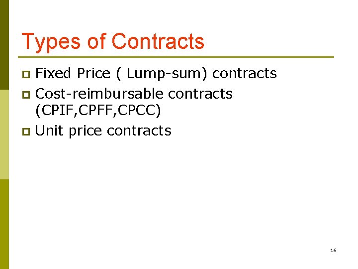 Types of Contracts Fixed Price ( Lump-sum) contracts p Cost-reimbursable contracts (CPIF, CPFF, CPCC)