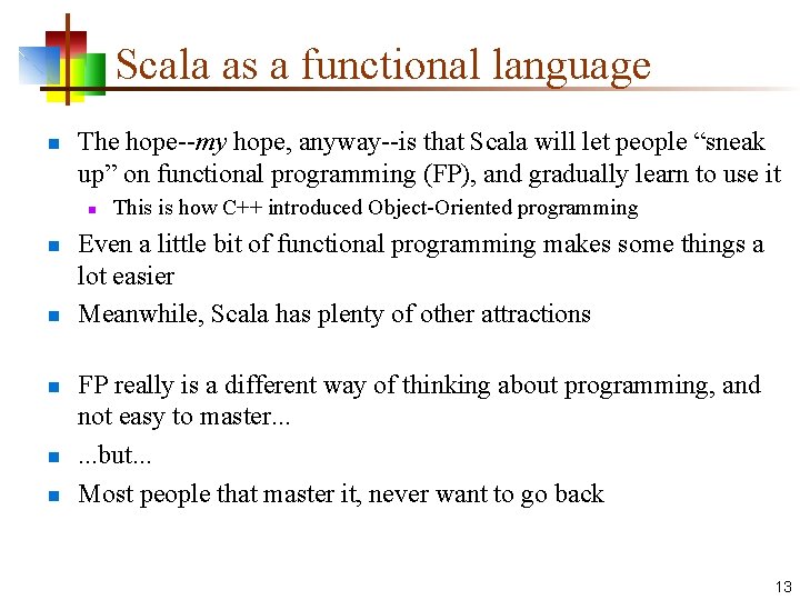 Scala as a functional language n The hope--my hope, anyway--is that Scala will let