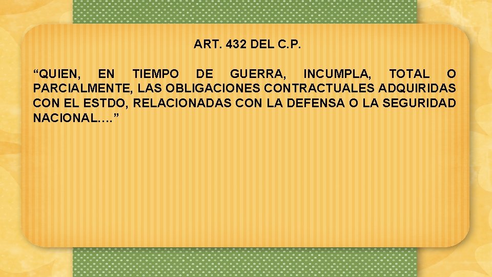 ART. 432 DEL C. P. “QUIEN, EN TIEMPO DE GUERRA, INCUMPLA, TOTAL O PARCIALMENTE,
