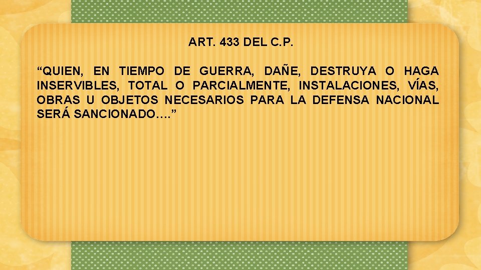 ART. 433 DEL C. P. “QUIEN, EN TIEMPO DE GUERRA, DAÑE, DESTRUYA O HAGA