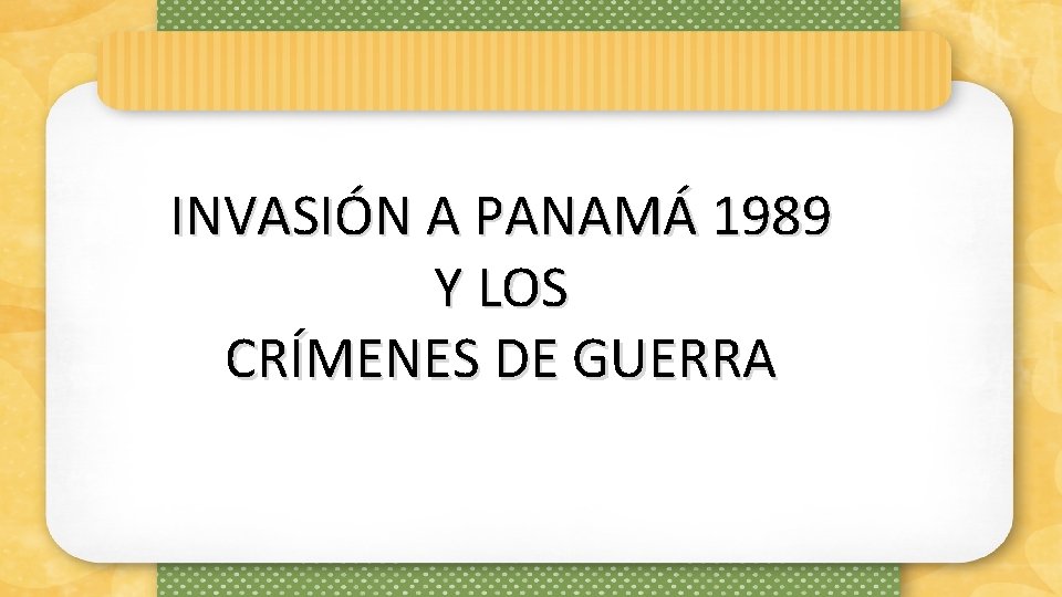 INVASIÓN A PANAMÁ 1989 Y LOS CRÍMENES DE GUERRA 