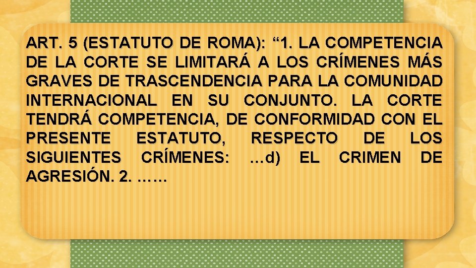 ART. 5 (ESTATUTO DE ROMA): “ 1. LA COMPETENCIA DE LA CORTE SE LIMITARÁ