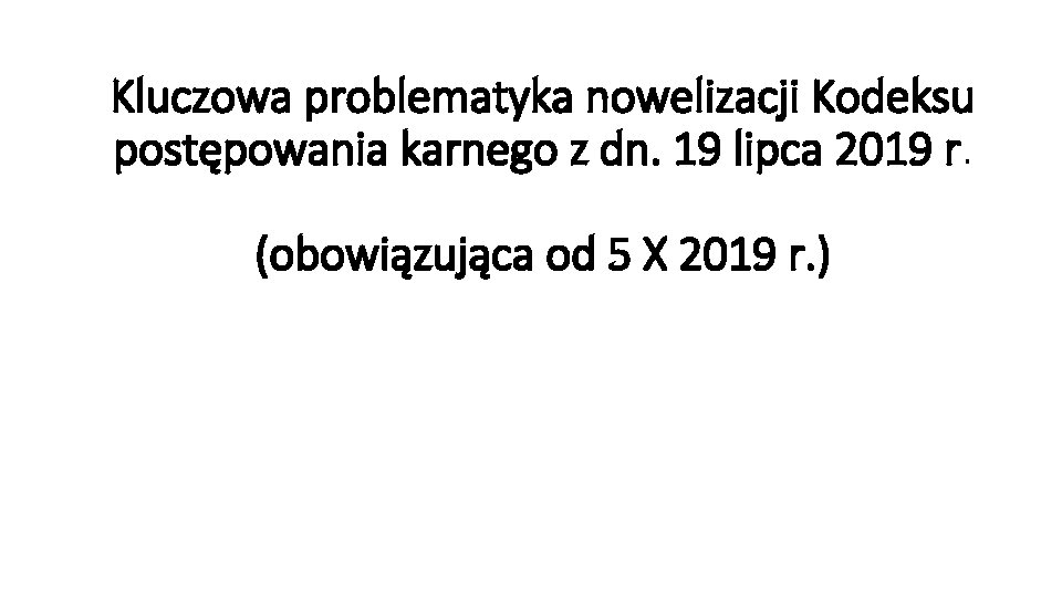 Kluczowa problematyka nowelizacji Kodeksu postępowania karnego z dn. 19 lipca 2019 r. (obowiązująca od