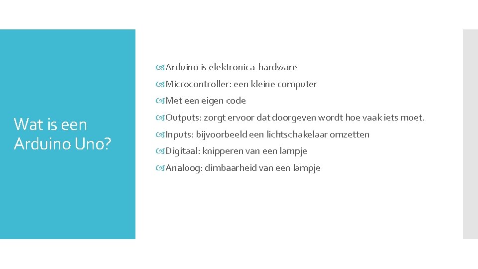  Arduino is elektronica-hardware Microcontroller: een kleine computer Met een eigen code Wat is