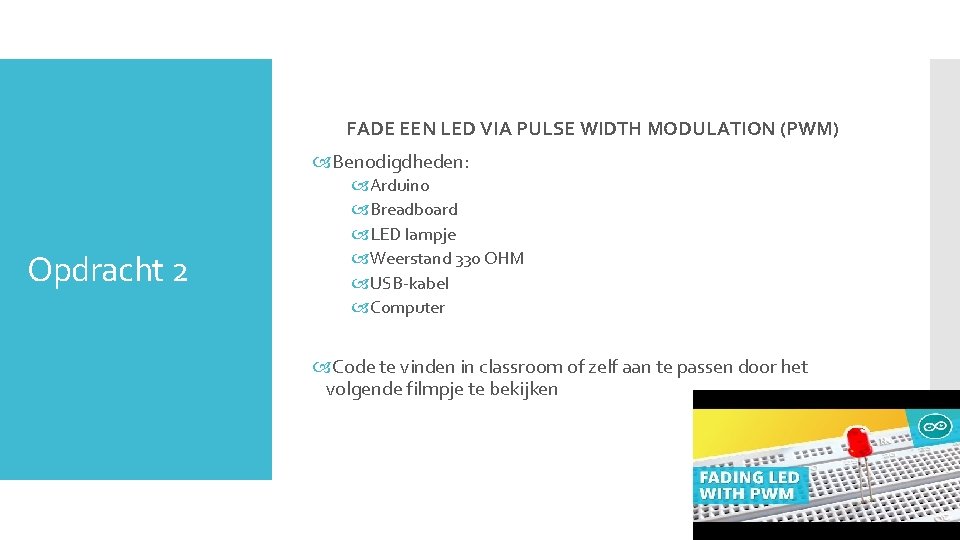 FADE EEN LED VIA PULSE WIDTH MODULATION (PWM) Benodigdheden: Opdracht 2 Arduino Breadboard LED