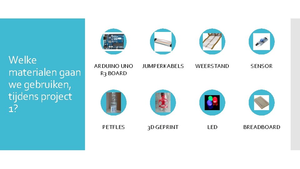 Welke materialen gaan we gebruiken, tijdens project 1? ARDUINO UNO R 3 BOARD JUMPERKABELS