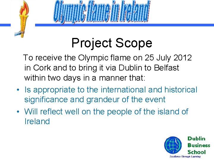 Project Scope To receive the Olympic flame on 25 July 2012 in Cork and