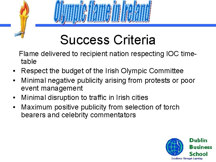Success Criteria • • Flame delivered to recipient nation respecting IOC timetable Respect the