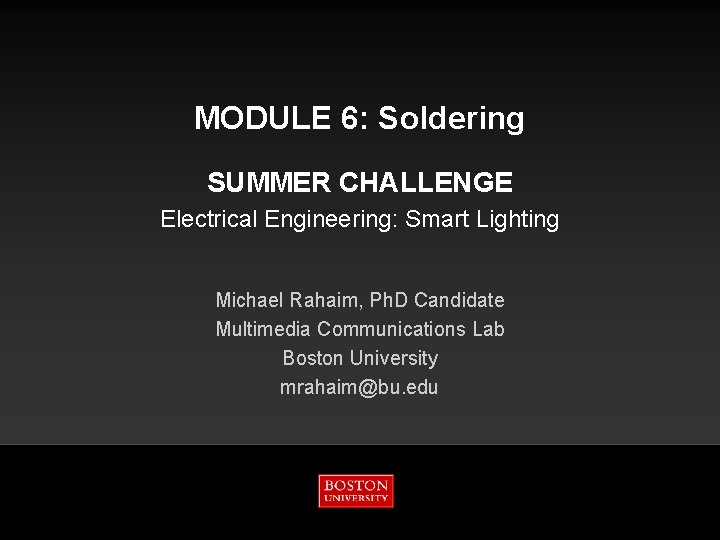 MODULE 6: Soldering SUMMER CHALLENGE Electrical Engineering: Smart Lighting Michael Rahaim, Ph. D Candidate