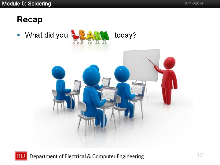 Module 5: Soldering 07/14/2014 Recap §Boston What did you University Slideshow Title Goes Here