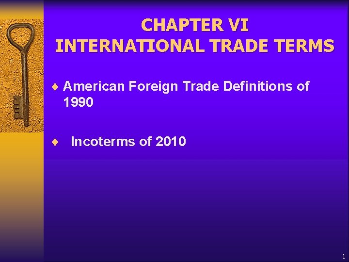 CHAPTER VI INTERNATIONAL TRADE TERMS ¨ American Foreign Trade Definitions of 1990 ¨ Incoterms