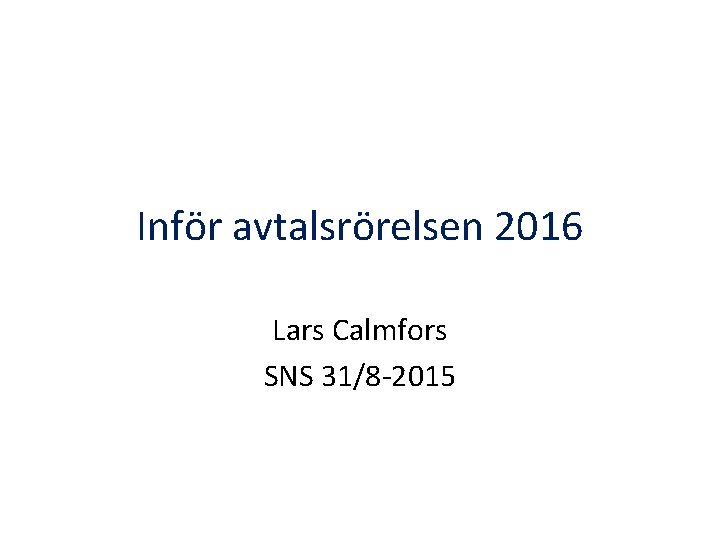 Inför avtalsrörelsen 2016 Lars Calmfors SNS 31/8 -2015 