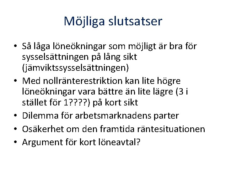 Möjliga slutsatser • Så låga löneökningar som möjligt är bra för sysselsättningen på lång