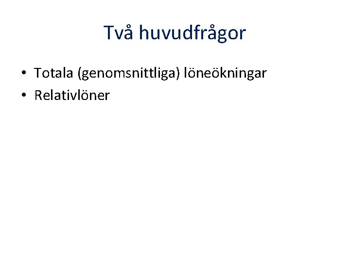 Två huvudfrågor • Totala (genomsnittliga) löneökningar • Relativlöner 