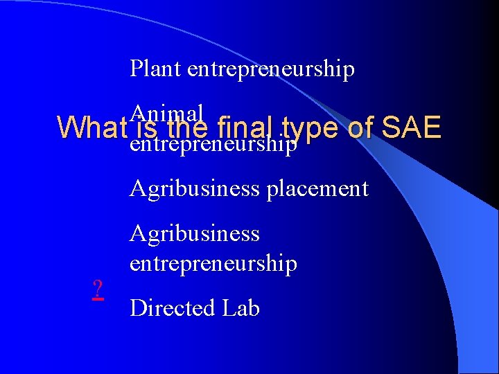 Plant entrepreneurship Animal What entrepreneurship is the final type of SAE Agribusiness placement ?