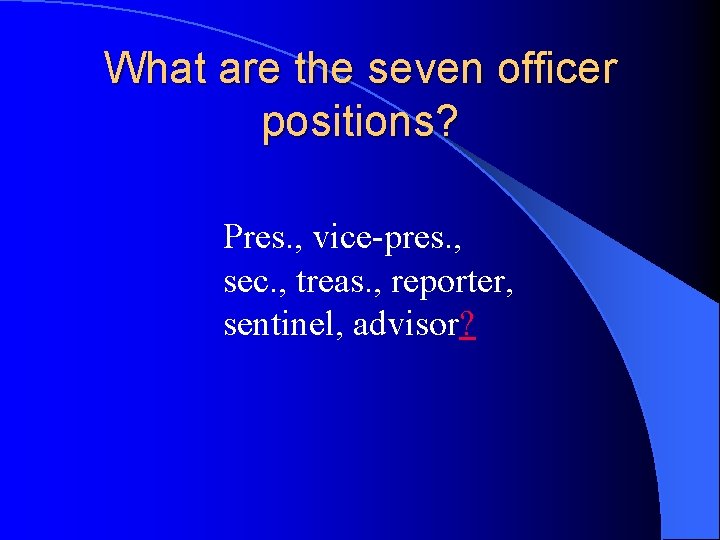 What are the seven officer positions? Pres. , vice-pres. , sec. , treas. ,