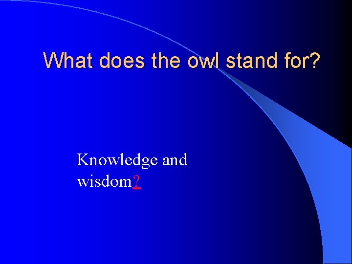 What does the owl stand for? Knowledge and wisdom? 