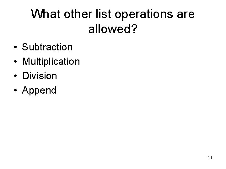What other list operations are allowed? • • Subtraction Multiplication Division Append 11 