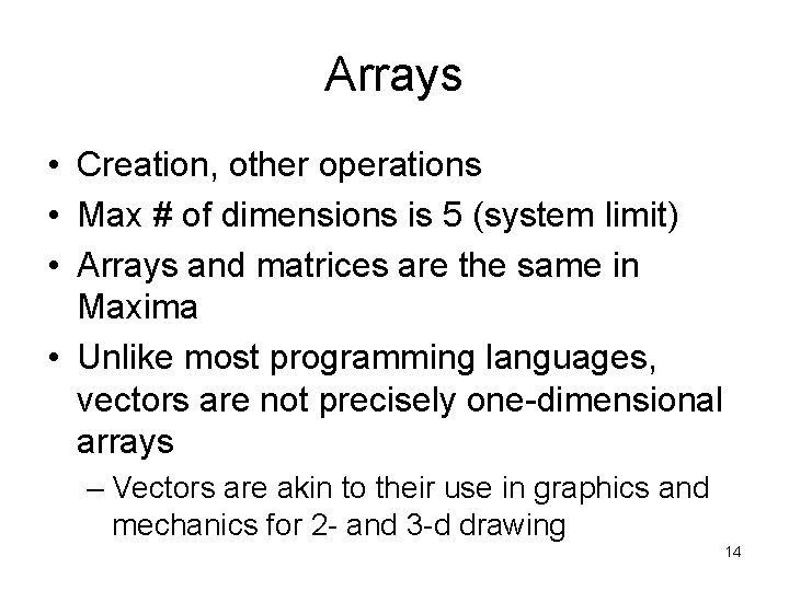 Arrays • Creation, other operations • Max # of dimensions is 5 (system limit)