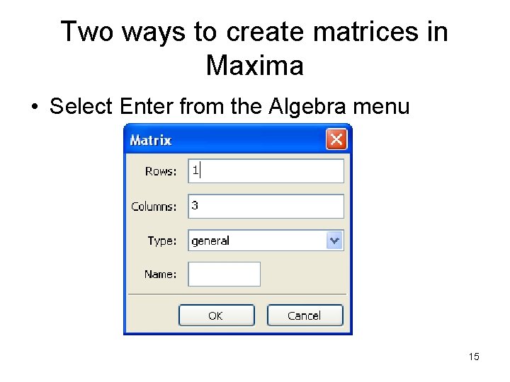 Two ways to create matrices in Maxima • Select Enter from the Algebra menu