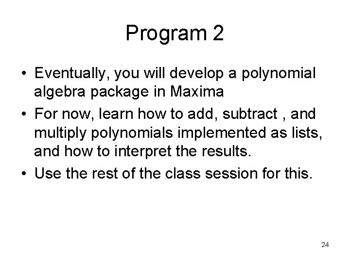 Program 2 • Eventually, you will develop a polynomial algebra package in Maxima •