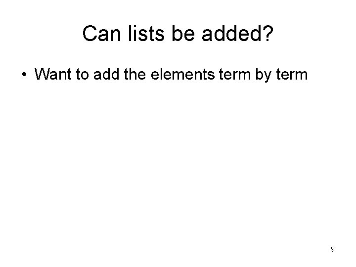 Can lists be added? • Want to add the elements term by term 9