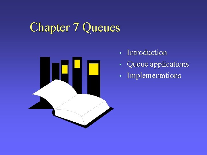 Chapter 7 Queues • • • Introduction Queue applications Implementations 