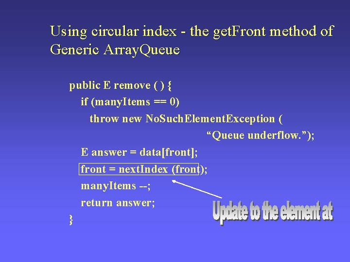 Using circular index - the get. Front method of Generic Array. Queue public E
