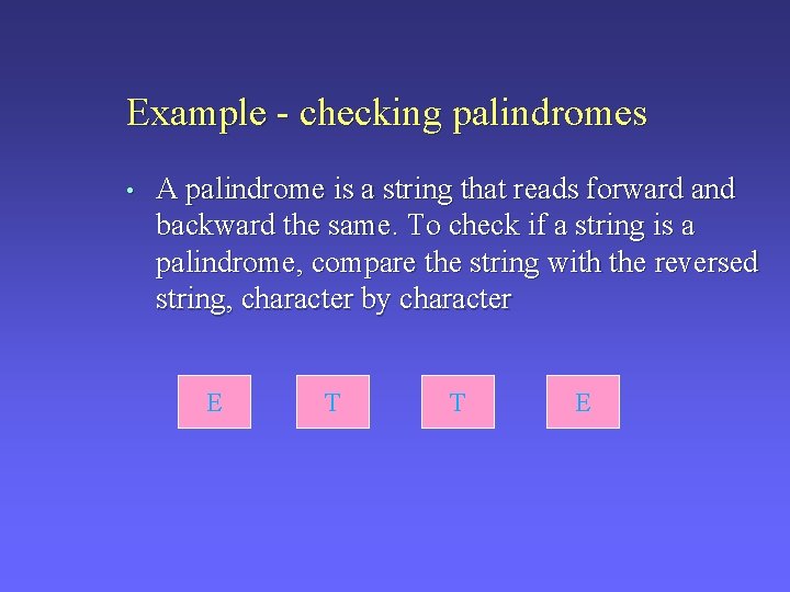 Example - checking palindromes • A palindrome is a string that reads forward and