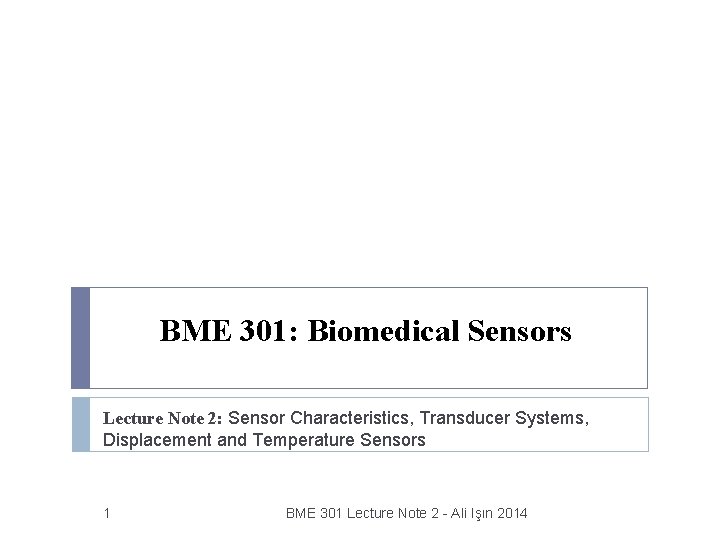 BME 301: Biomedical Sensors Lecture Note 2: Sensor Characteristics, Transducer Systems, Displacement and Temperature