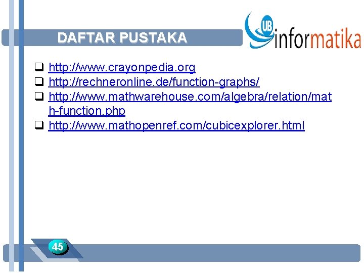 DAFTAR PUSTAKA q http: //www. crayonpedia. org q http: //rechneronline. de/function-graphs/ q http: //www.