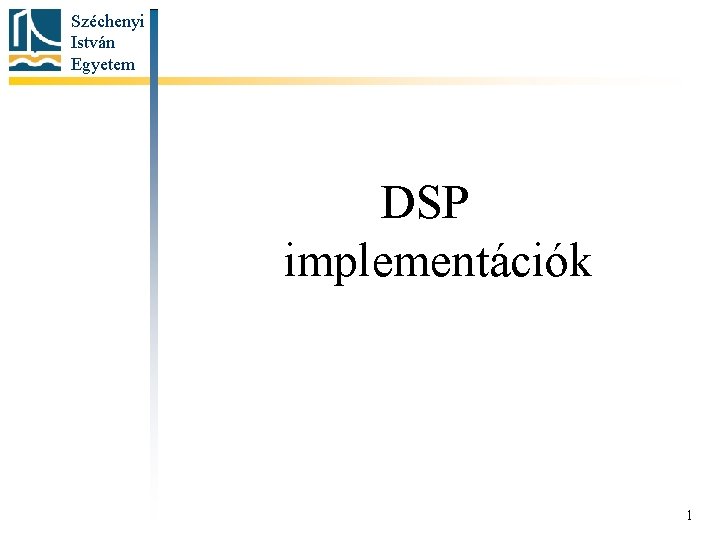 Széchenyi István Egyetem DSP implementációk 1 