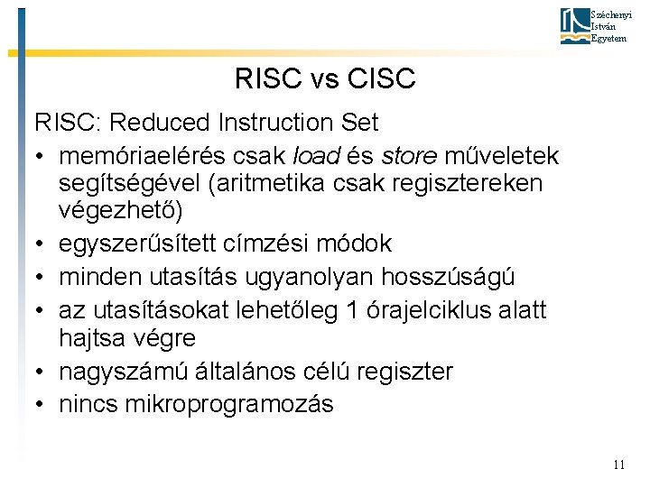 Széchenyi István Egyetem RISC vs CISC RISC: Reduced Instruction Set • memóriaelérés csak load