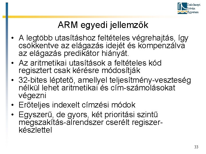 Széchenyi István Egyetem ARM egyedi jellemzők • A legtöbb utasításhoz feltételes végrehajtás, így csökkentve