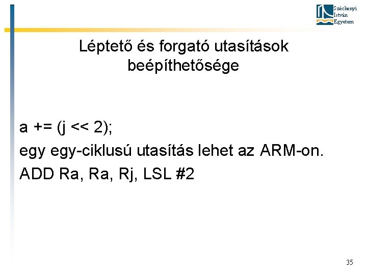 Széchenyi István Egyetem Léptető és forgató utasítások beépíthetősége a += (j << 2); egy-ciklusú