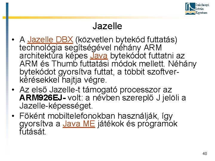 Széchenyi István Egyetem Jazelle • A Jazelle DBX (közvetlen bytekód futtatás) technológia segítségével néhány