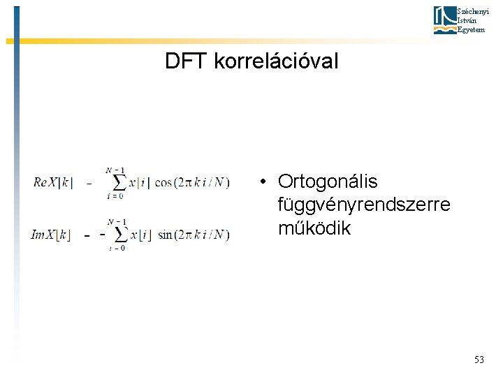Széchenyi István Egyetem DFT korrelációval • Ortogonális függvényrendszerre működik 53 