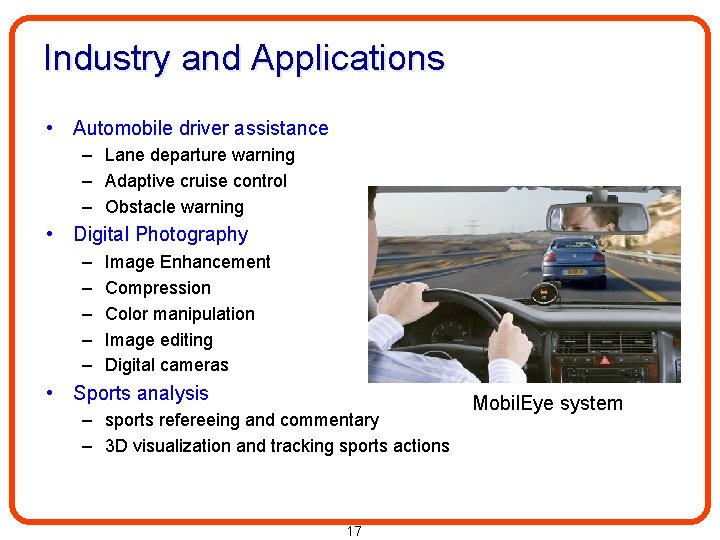 Industry and Applications • Automobile driver assistance – Lane departure warning – Adaptive cruise