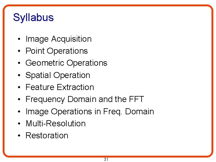 Syllabus • • • Image Acquisition Point Operations Geometric Operations Spatial Operation Feature Extraction