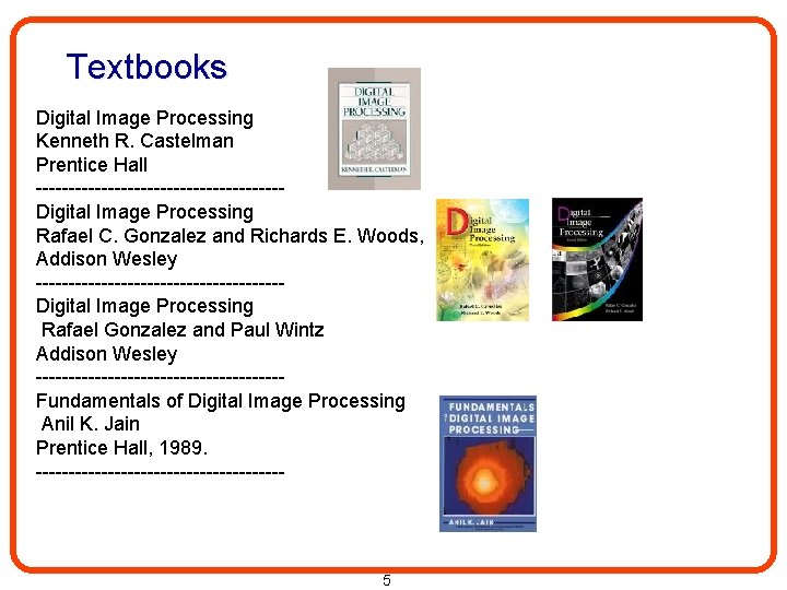 Textbooks Digital Image Processing Kenneth R. Castelman Prentice Hall -------------------Digital Image Processing Rafael C.