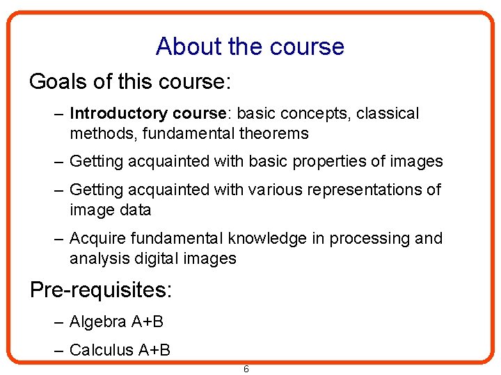 About the course Goals of this course: – Introductory course: basic concepts, classical methods,