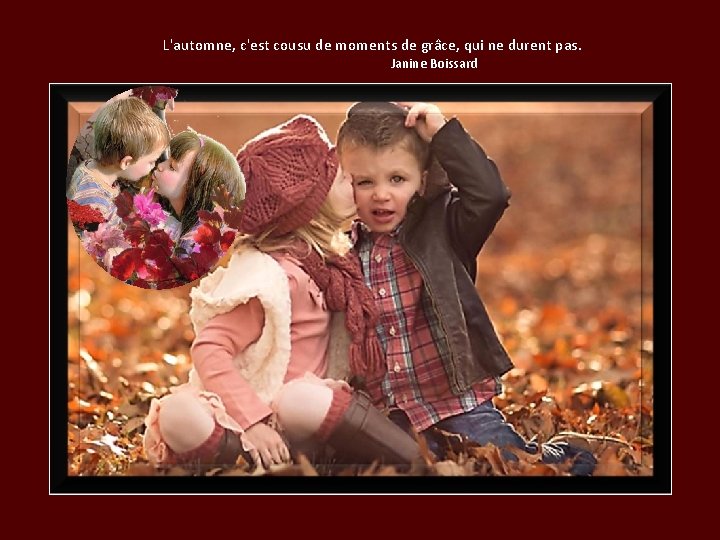 L'automne, c'est cousu de moments de grâce, qui ne durent pas. Janine Boissard 