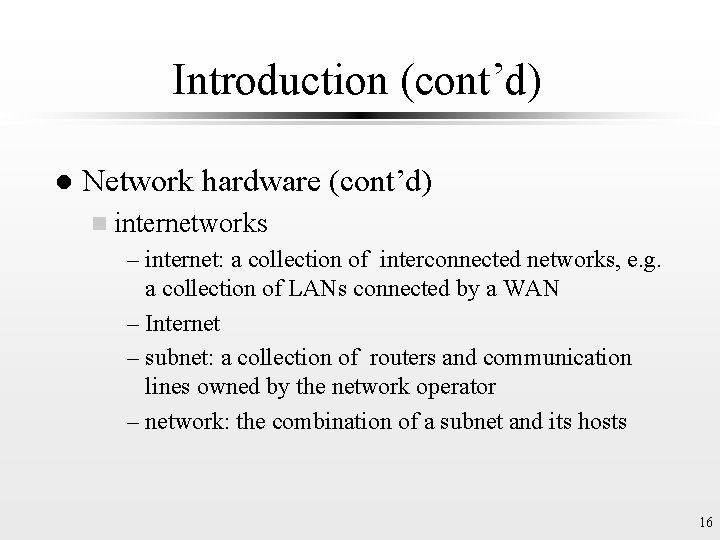 Introduction (cont’d) l Network hardware (cont’d) n internetworks – internet: a collection of interconnected