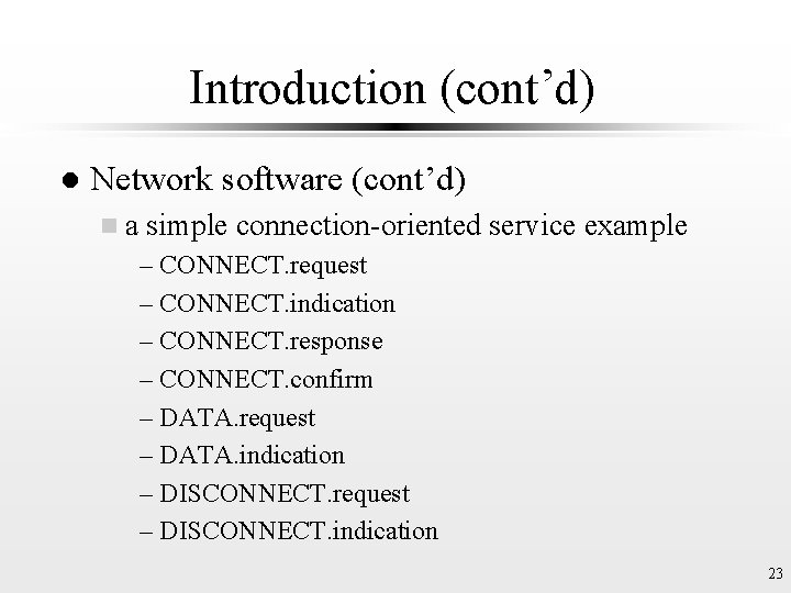 Introduction (cont’d) l Network software (cont’d) na simple connection-oriented service example – CONNECT. request