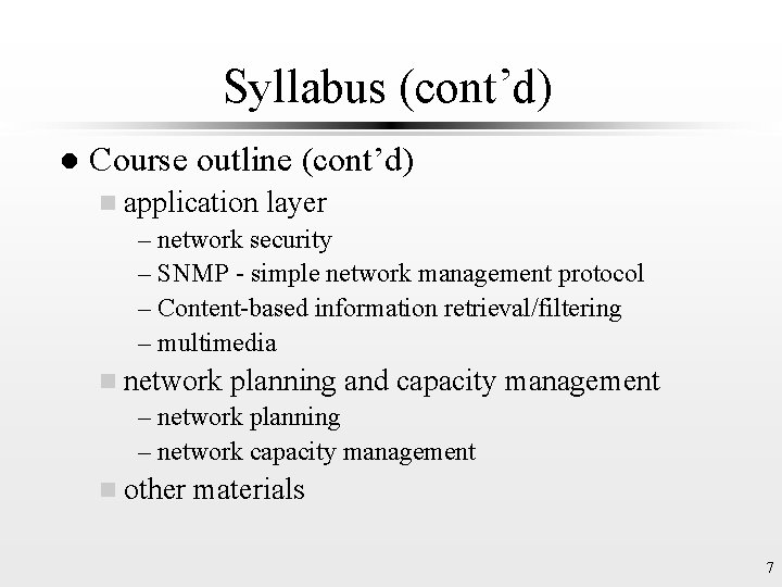 Syllabus (cont’d) l Course outline (cont’d) n application layer – network security – SNMP