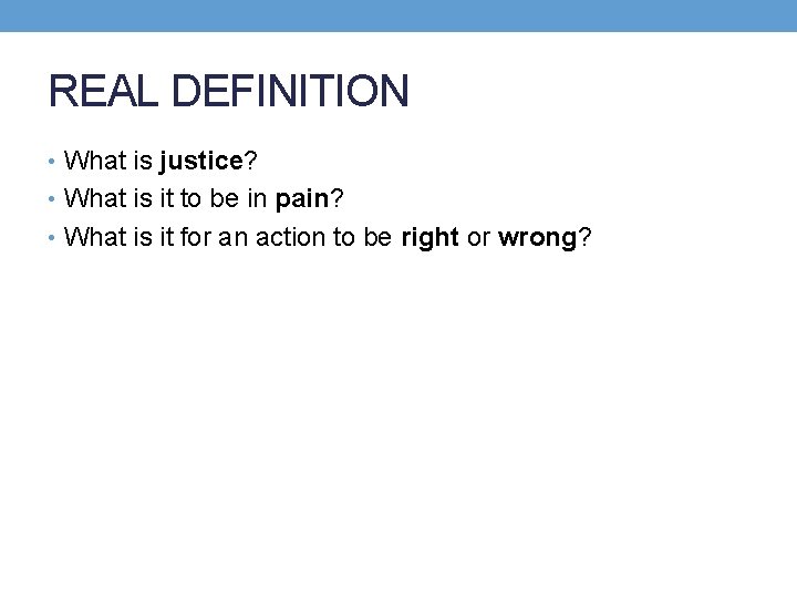 REAL DEFINITION • What is justice? • What is it to be in pain?