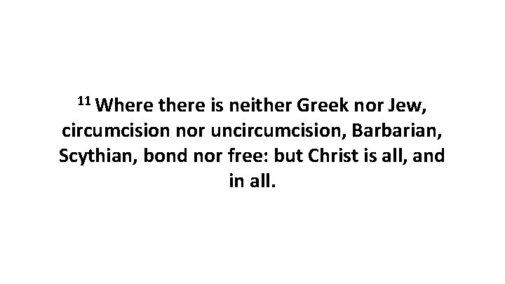 11 Where there is neither Greek nor Jew, circumcision nor uncircumcision, Barbarian, Scythian, bond